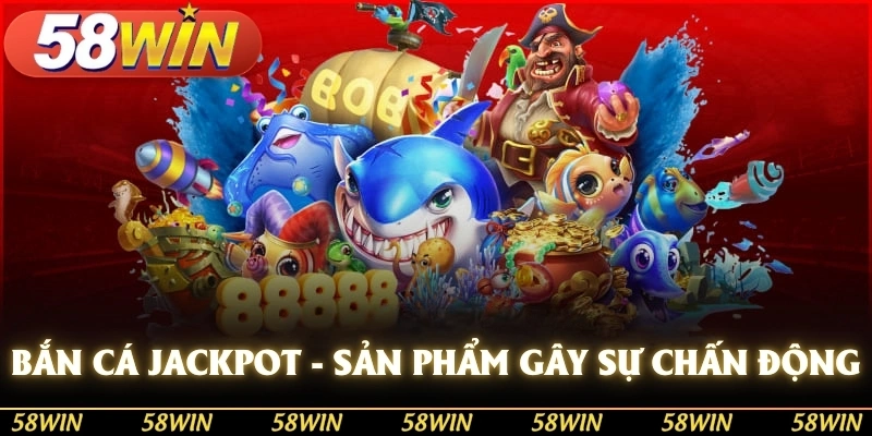 Trò chơi bắn cá Jackpot tại 58WIN