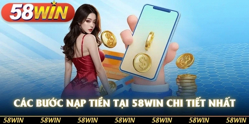 Các bước nạp tiền tại 58WIN chi tiết nhất