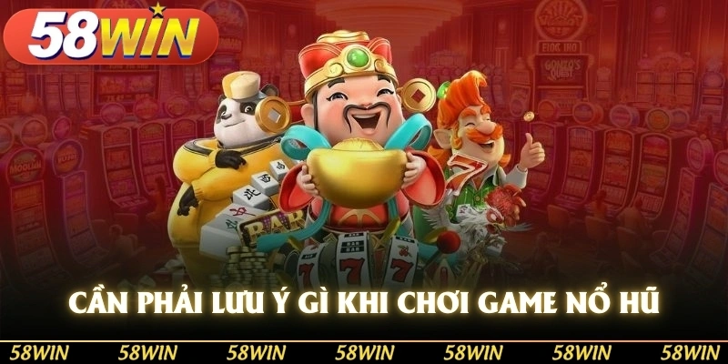 Cần phải lưu ý gì khi chơi game nổ hũ