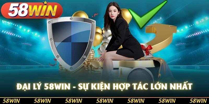 Đại lý 58win sự kiện hợp tác lớn nhất cho bet thủ hiện nay