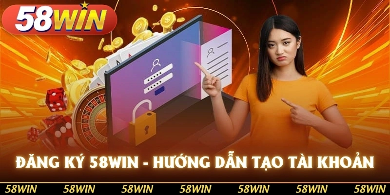 Đăng ký 58win hướng dẫn tạo tài khoản chỉ với 4 bước