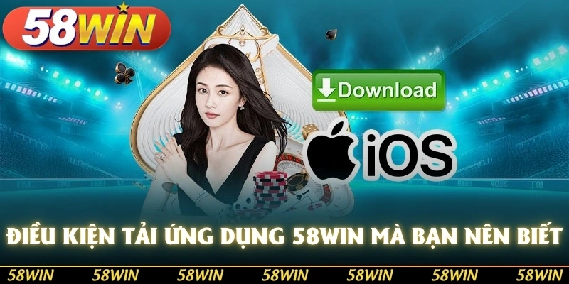 Điều kiện tải ứng dụng 58WIN mà bạn nên biết