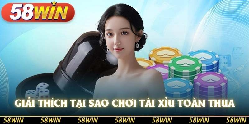 Giải thích câu hỏi cho anh em tại sao chơi tài xỉu toàn thua