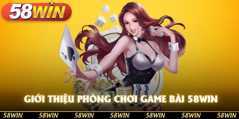 Giới thiệu phòng chơi game bài 58WIN