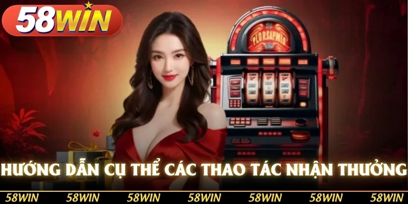 Hướng dẫn cụ thể các thao tác nhận thưởng từ khuyến mãi 58WIN