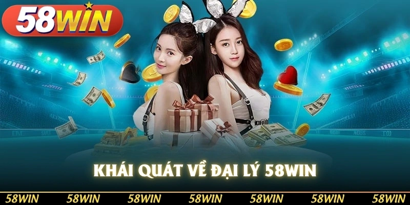 Khái quát về đại lý 58WIN