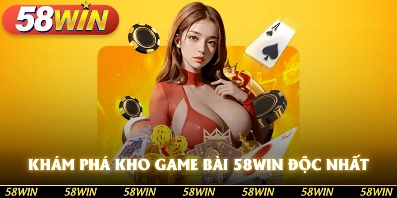 Khám phá kho game bài 58WIN độc nhất vô nhị