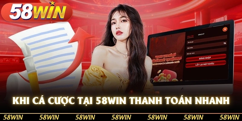 Khi cá cược tại 58WIN có thể yêu cầu thanh toán nhanh chóng