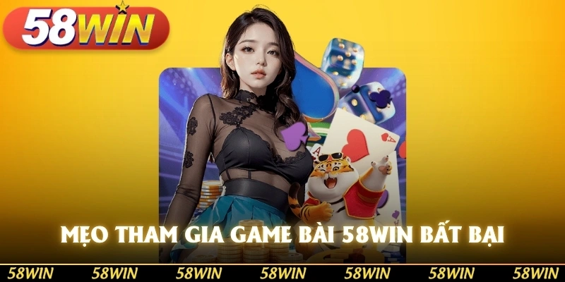 Mẹo tham gia game bài 58WIN bất bại