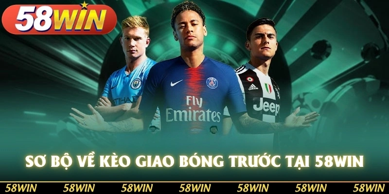 Sơ bộ về kèo giao bóng trước tại nhà cái 58WIN