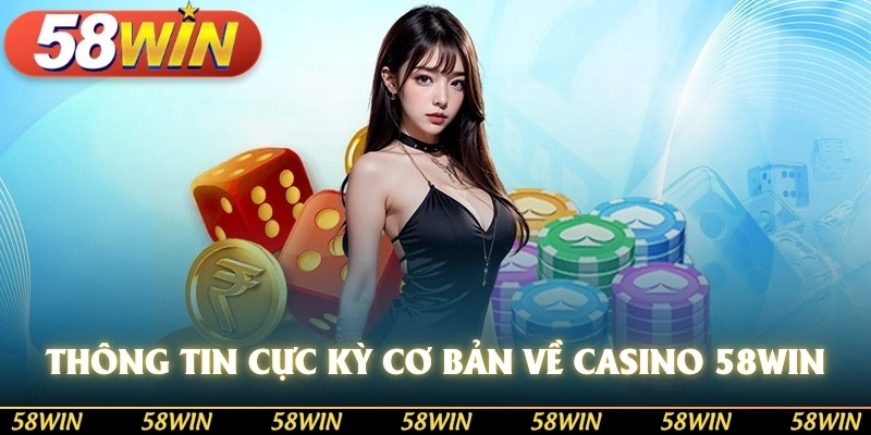 Thông tin cực kỳ cơ bản về casino 58WIN