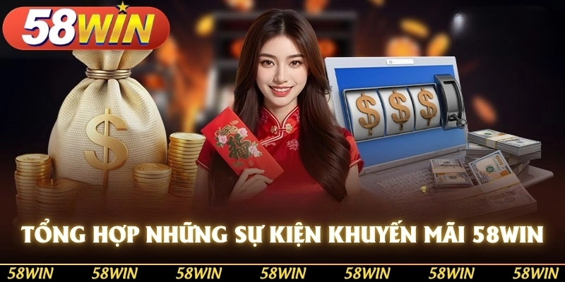 Tổng hợp những sự kiện khuyến mãi 58WIN hot hit