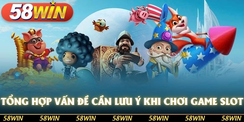 Tổng hợp vấn đề cần lưu ý khi chơi game slot