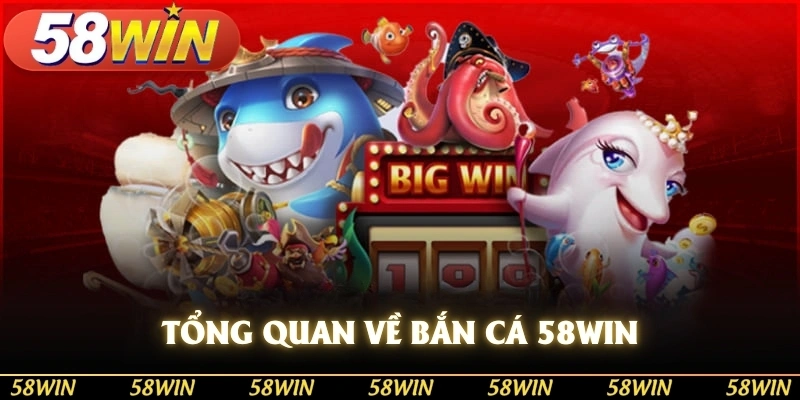 Tổng quan về bắn cá 58WIN