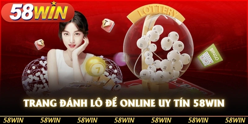 Các lô thủ hiểu rõ hơn về trang đánh lô đề online uy tín 58win